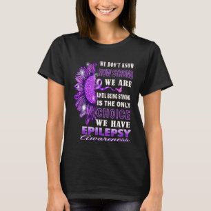 We Don't Know How Strong We Are Sunflower Epilepsy T-Shirt