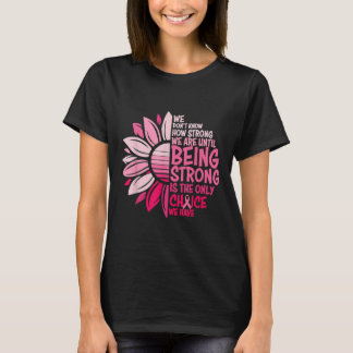 We Dont Know How Strong We Are Until Being Strong T-Shirt
