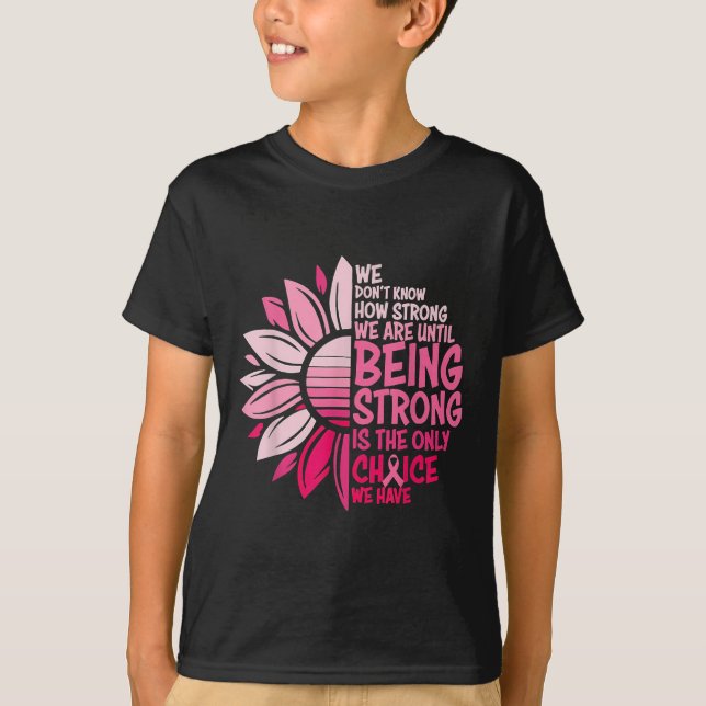 We Dont Know How Strong We Are Until Being Strong  T-Shirt (Front)