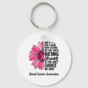 We Don't Know How Strong We Are Until Breast Cance Key Ring