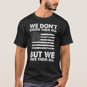 We Don't Know Them All But We Owe Them All 4th Of  T-Shirt