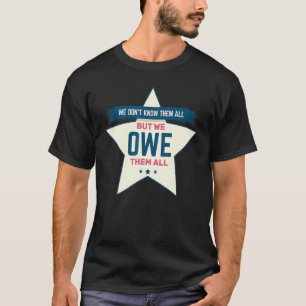 We don't know them all But we owe them all T-Shirt