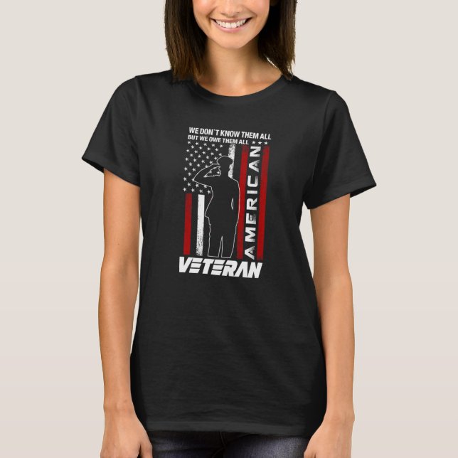 We Don't Know Them All But We Owe Them All veteran T-Shirt (Front)