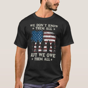 We Don't Know Them All But We Owe Them All Veteran T-Shirt
