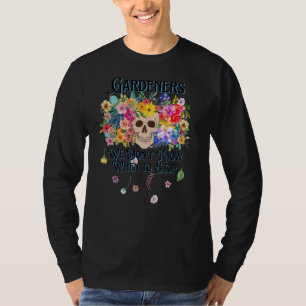We Don't Know When To Stop Gardener Skull Flower 3 T-Shirt