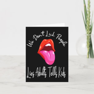 We Dont Lick People Lies Adults Tells Kids Adult Card