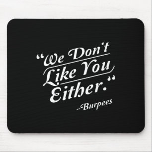 We Don't Like You Either Burpees Funny Crossfit Gy Mouse Mat