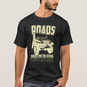 We Don't Need Road 4x4 Off road SUV Vehicle T-Shirt