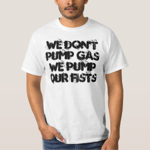We Don't Pump Gas We Pump Our Fists T-Shirt