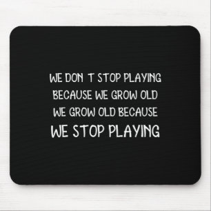 We Dont Stop Playing Because We Grow Old Quote Mouse Mat