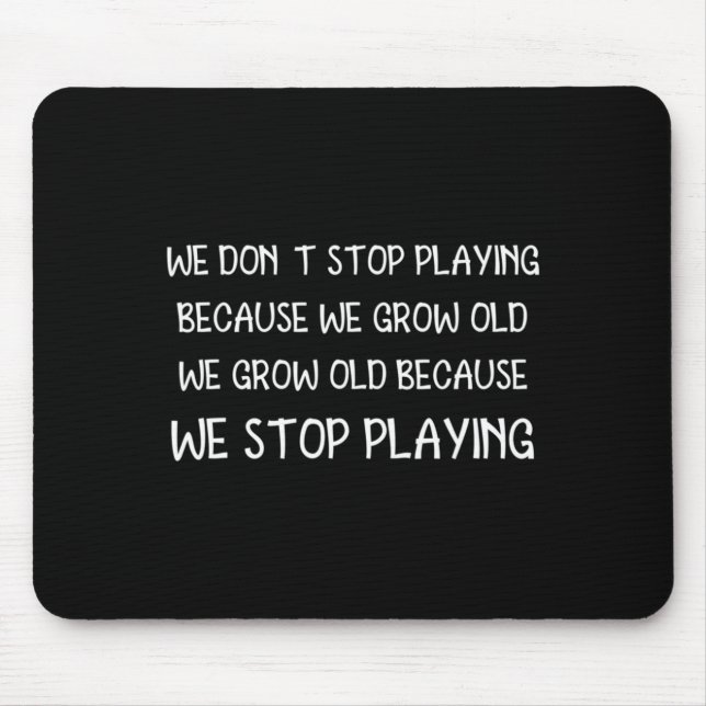We Dont Stop Playing Because We Grow Old Quote  Mouse Mat (Front)