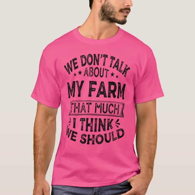 We Don't Talk About My Farm That Much I Think We S T-Shirt (Front)