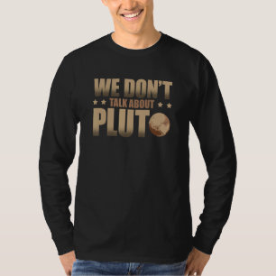 We Don't Talk About Pluto Astronomer Astrophysics T-Shirt