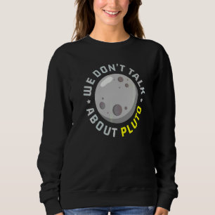 We Don't Talk About Pluto Astronomy Astronomer Pla Sweatshirt