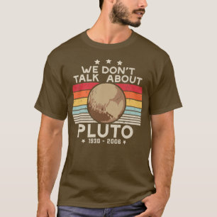 We Don't Talk About Pluto Cool Funny Space Planet T-Shirt