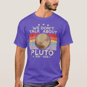 We Don't Talk About Pluto Cool Funny Space Planet T-Shirt