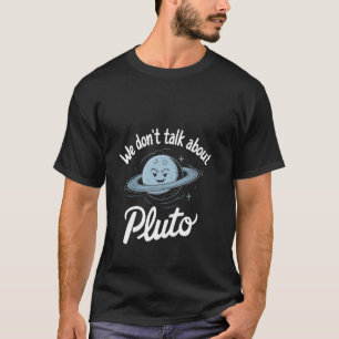 We Don't Talk About Pluto Fun Space Humour Design T-Shirt