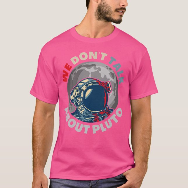 We Don'T Talk About Pluto Funny Space Planet Astro T-Shirt (Front)