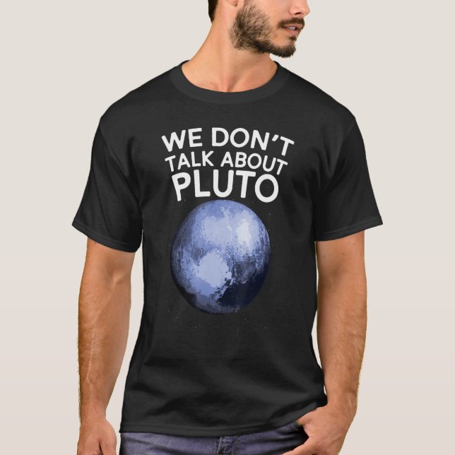 We Don't Talk About Pluto Funny Space Planet Astro T-Shirt (Front)