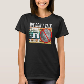 We Don't Talk About Pluto No No No Dwarf Planet Re T-Shirt