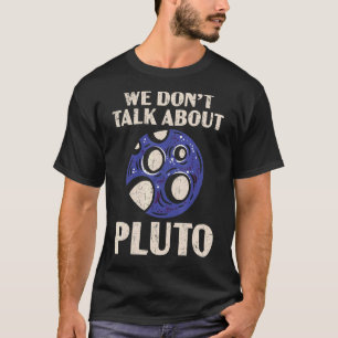 We Don't Talk About Pluto Planets Astronomer Astro T-Shirt