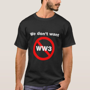 We Don'T Want Ww3 Anti World War 3 Design T-Shirt