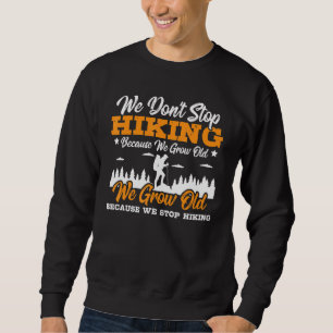 We Donu2019t Stop Hiking Because We Grow Old Hiki Sweatshirt