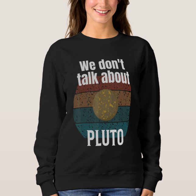 We Donu2019t Talk About Pluto   Science Sweatshirt (Front)