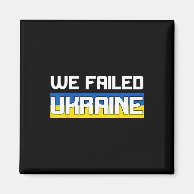 We Failed Ukraine Support Ukraine The West Failed  Magnet (Front)