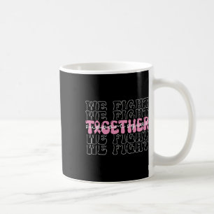 We Fight Together Breast Cancer Awareness Support  Coffee Mug
