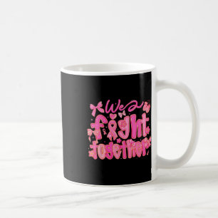 We Fight Together Breast Cancer Awareness Support Coffee Mug