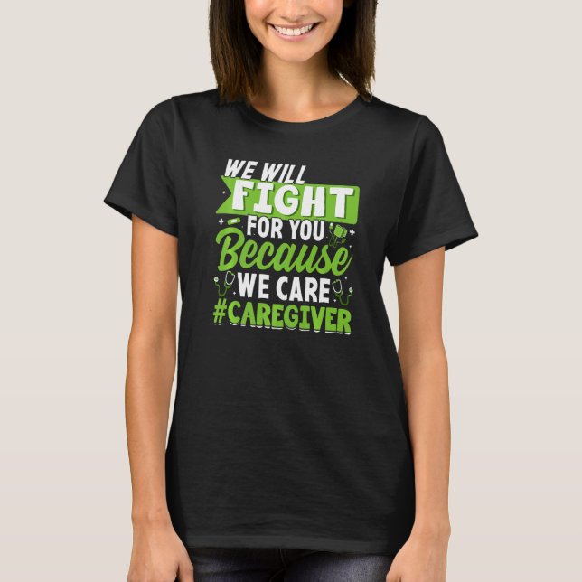 We Fight We Care Caregiver  Caregiving Nursing Gra T-Shirt (Front)