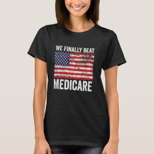 We Finally Beat Medicare 1 T-Shirt