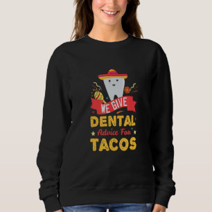 We Give Dental Advice For Tacos Dentist Student Sweatshirt
