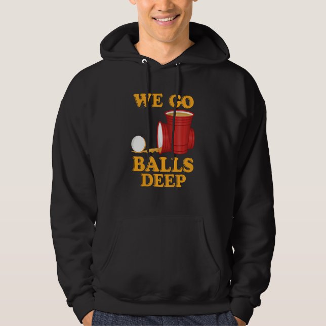 We go balls deep Beer Party Beer Pong  1 Hoodie (Front)