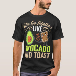 We Go Together Like Avocado And Toast T-Shirt