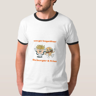 WE GO TOGETHER LIKE BURGER&FRIES T-Shirt