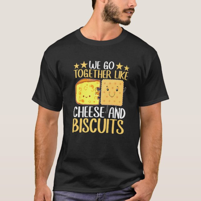 We Go Together Like Cheese And Biscuits T-Shirt (Front)