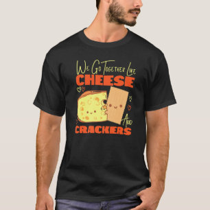 We Go Together Like Cheese And Crackers  T-Shirt