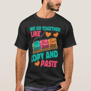 We Go Together Like Copy And Paste T-Shirt