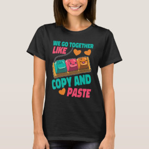 We Go Together Like Copy And Paste T-Shirt