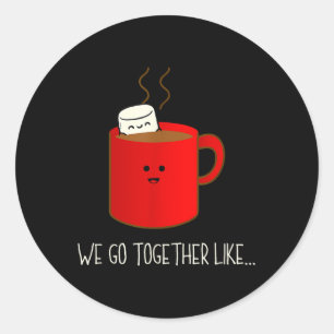 We Go Together Like Hot Chocolate And Marshmallows Classic Round Sticker