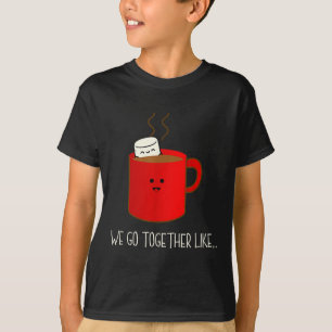 We Go Together Like Hot Chocolate And Marshmallows T-Shirt