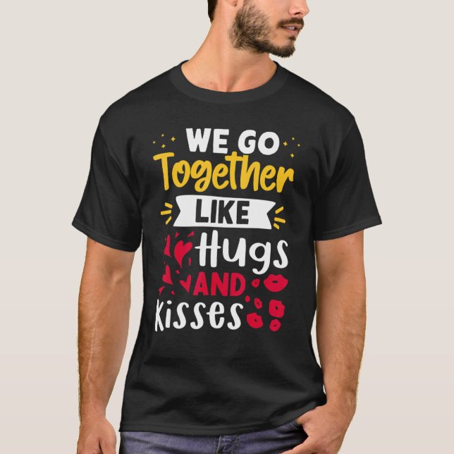 We Go Together Like Hugs And Kisses T-Shirt (Front)