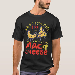 We Go Together Like Mac And Cheese T-Shirt