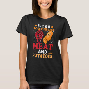 We Go Together Like Meat And Potatoes T-Shirt