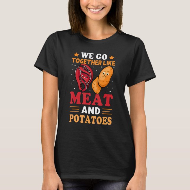 We Go Together Like Meat And Potatoes T-Shirt (Front)