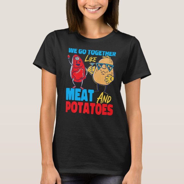 We Go Together Like Meat And Potatoes   T-Shirt (Front)