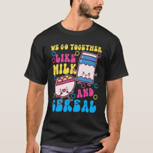 We Go Together Like Milk And Cereal T-Shirt
