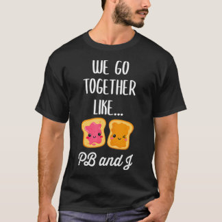 We Go Together Like PB and J  Cute Matching T-Shirt